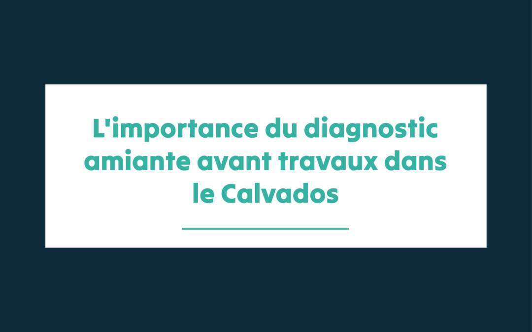 L’importance du diagnostic amiante avant travaux dans le Calvados