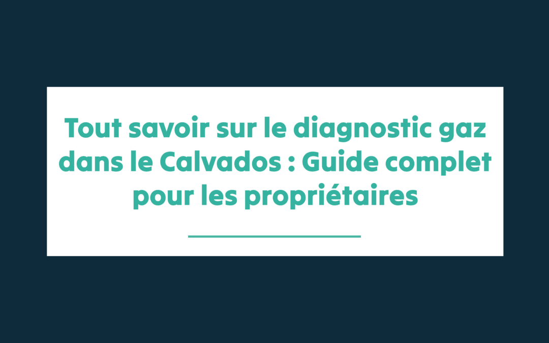 Tout savoir sur le diagnostic gaz dans le Calvados : Guide complet pour les propriétaires