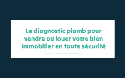 Le diagnostic plomb pour vendre ou louer votre bien immobilier en toute sécurité